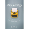 Story Theology: Exploring Themes of the Gospel Through Stories
