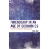 Friendship in an Age of Economics: Resisting the Forces of Neoliberalism