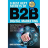 9 Best Kept Secrets of B2B Digital Marketing: Digital Marketing Strategies for Executives and Sales Managers