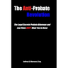 The Anti-Probate Revolution: The Legal Secrets Probate Attorneys And Law Firms DON'T Want You to Know