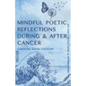 Mindful Poetic Reflections During & After Cancer: 365 Daily Reflections & Affirmations