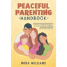 Peaceful Parenting Handbook: A Parent's Simple Strategy for Connecting with Their Children and Raising Happy Kids