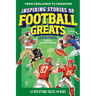 Inspiring Stories of Football Greats: 12 Uplifting Tales for Kids
