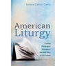 American Liturgy: Finding Theological Meaning in the Holy Days of Us Culture