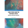 Care Ethics and the Refugee Crisis: Emotions, Contestation, and Agency