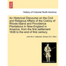 An Historical Discourse on the Civil and Religious Affairs of the Colony of Rhode-Island and Providence Plantations in New-England in America, from th