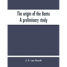 The Origin Of The Bantu. A Preliminary Study