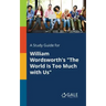 A Study Guide for William Wordsworth's "The World Is Too Much With Us"