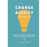 Change Agility: A guide to help you think about change management differently