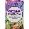 Crystal Healing: Charge Up Your Mind Body and Soul Beginner's Journey (Transform Your Life With the Healing Power of Crystals)