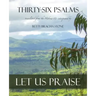 Thirty-Six Psalms: Let Us Praise