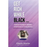Get Rich While Black...: Without Being an Athlete, Entertainer or Drug Dealer