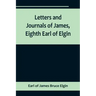 Letters and Journals of James, Eighth Earl of Elgin
