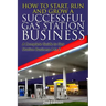 How to Start, Run and Grow a Successful Gas Station Business: A Complete Guide to Gas Station Business A to Z