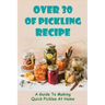 Over 30 Of Pickling Recipe: A Guide To Making Quick Pickles At Home: How To Quick Pickle Vegetables
