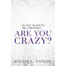 So, You Want to be a Prophet...: Are You Crazy?