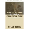 How to Master the Art of Friction Fire: Hand and Bow Drill