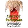 Leaky Gut Syndrome: The Ultimate Cure Guide for How to Fix Your Leaky Gut Through A Leaky Gut Diet