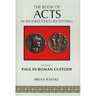 The Book of Acts and Paul in Roman Custody