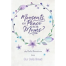Moments of Peace for Moms: 365 Daily Devotions from Our Daily Bread (a Daily Bible Devotional for the Entire Year)