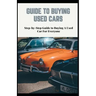Guide to Buying Used Cars: Step-by-Step Guide to Buying A Used Car For Everyone