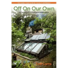Off on Our Own: Living Off-Grid in Comfortable Independence: One Couple's Learn as We Go Journey to Self-Reliance