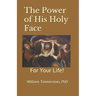The Power of His Holy Face: For Your Life!