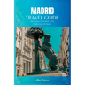 Madrid Travel Guide 2024: The Ultimate Travel Book To The Hidden Gems Of Madrid Of Spain