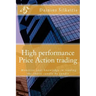 High performance Price Action trading: High performance Price Action trading. Monetize your knowledge in reading the charts