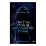 The True Story of Andersonville Prison: Civil War Memories Series