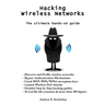 Hacking Wireless Networks - The ultimate hands-on guide