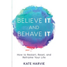 Believe It and Behave It: How to Restart, Reset, and Reframe Your Life