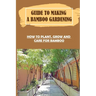 Guide To Making A Bamboo Gardening: How To Plant, Grow And Care For Bamboo: How To Plant Bamboo In Pots