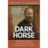 Dark Horse: The Surprise Election and Political Murder of President James A. Garfield