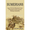 Sumerians: Legacy of the Ancient Mesopotamian Empire (A Comprehensive Guide to Sumerian Mythology Including Myths)