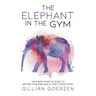 The Elephant in the Gym: Your Body-Positive Guide to Writing Your Own Health and Fitness Story