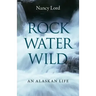 Rock, Water, Wild: An Alaskan Life