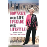 Downsize Your Life, Upgrade Your Lifestyle: Secrets to More Time, Money, and Freedom