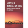 Australia Immigration Book: Popular Pathway Of Migration Into Australia: Australian Immigration Policy