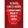 Sergei Tretyakov: A Revolutionary Writer in Stalin's Russia