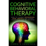 Cognitive Behavioral Therapy: How to Combat Depression, Fear, Anxiety and Worry (Happiness can be trained)