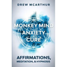 Monkey Mind Anxiety Cure Affirmations, Meditation & Hypnosis: How to Stop Worrying, Kill Fear, Rewire Your Brain, and Change Your Anxious Thoughts to