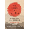 The Secrets of Jujitsu - A Complete Course in Self Defense - Book Three