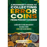 A Beginner's Guide to Collecting Error Coins from Pocket Change: Learn how to find and identify valuable coins (Over 200 Clear Images)