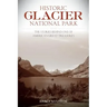 Historic Glacier National Park: The Stories Behind One of America's Great Treasures
