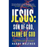 Jesus: Son of God, Clone of God: SOLVING THE MYSTERY OF "THE TRINITY"