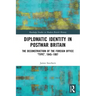 Diplomatic Identity in Postwar Britain: The Deconstruction of the Foreign Office Type, 1945-1997