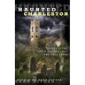 Haunted Charleston: Scary Sites, Eerie Encounters, And Tall Tales