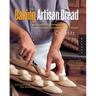 Baking Artisan Bread: 10 Expert Formulas for Baking Better Bread at Home