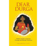 Dear Durga: A Mom's Guide to Activate Courage and Emerge Victorious
